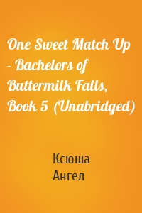 One Sweet Match Up - Bachelors of Buttermilk Falls, Book 5 (Unabridged)