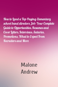 How to Land a Top-Paying Elementary school band directors Job: Your Complete Guide to Opportunities, Resumes and Cover Letters, Interviews, Salaries, Promotions, What to Expect From Recruiters and More