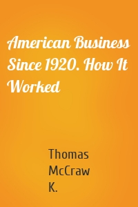 American Business Since 1920. How It Worked