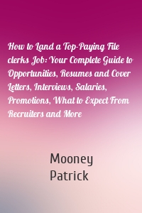 How to Land a Top-Paying File clerks Job: Your Complete Guide to Opportunities, Resumes and Cover Letters, Interviews, Salaries, Promotions, What to Expect From Recruiters and More