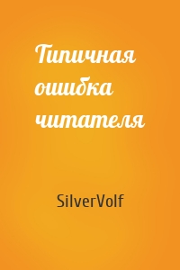 SilverVolf - Типичная ошибка читателя