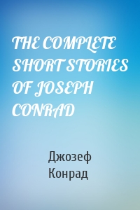 THE COMPLETE SHORT STORIES OF JOSEPH CONRAD