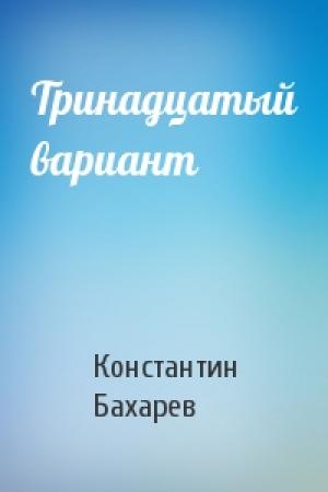 Обложка книги «Тринадцатый вариант» — Константин Бахарев