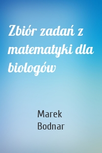 Zbiór zadań z matematyki dla biologów