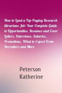 How to Land a Top-Paying Research librarians Job: Your Complete Guide to Opportunities, Resumes and Cover Letters, Interviews, Salaries, Promotions, What to Expect From Recruiters and More