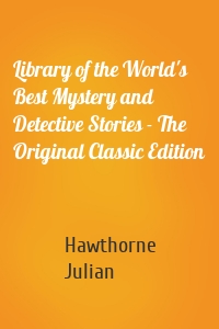 Library of the World's Best Mystery and Detective Stories - The Original Classic Edition