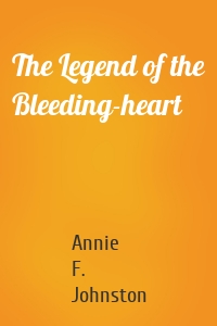 The Legend of the Bleeding-heart