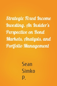 Strategic Fixed Income Investing. An Insider's Perspective on Bond Markets, Analysis, and Portfolio Management