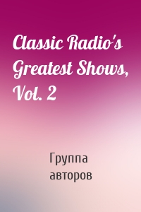 Classic Radio's Greatest Shows, Vol. 2