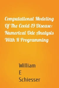 Computational Modeling Of The Covid-19 Disease: Numerical Ode Analysis With R Programming