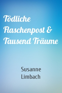 Tödliche Flaschenpost & Tausend Träume
