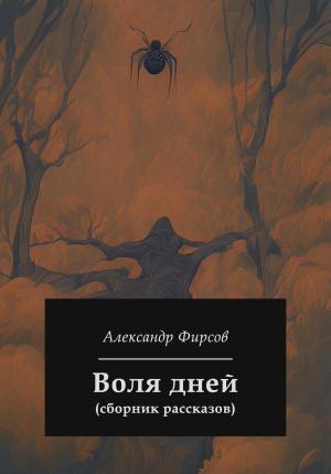 Обложка книги «Воля дней (сборник рассказов)» — Александр Фирсов