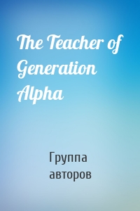 The Teacher of Generation Alpha