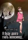 Кристан Бэд - Я буду долго гнать велосипед…