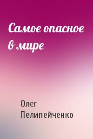 Обложка книги «Самое опасное в мире» — Олег Пелипейченко