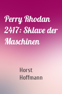 Perry Rhodan 2417: Sklave der Maschinen