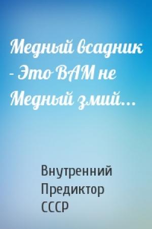 Обложка книги «Медный всадник - Это ВАМ не Медный змий...» — Внутренний СССР