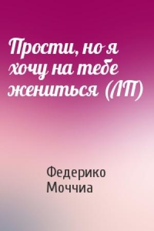 Обложка книги «Прости, но я хочу на тебе жениться (ЛП)» — Федерико Моччиа