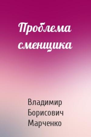 Обложка книги «Проблема сменщика» — Владимир Марченко