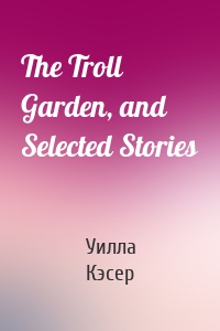 The Troll Garden, and Selected Stories