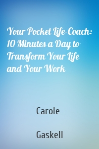 Your Pocket Life-Coach: 10 Minutes a Day to Transform Your Life and Your Work