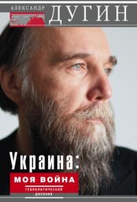 Александр Дугин - Украина: моя война