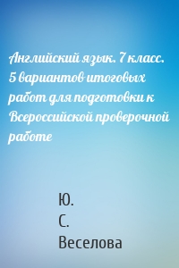 Английский язык. 7 класс. 5 вариантов итоговых работ для подготовки к Всероссийской проверочной работе