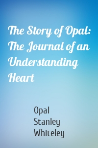 The Story of Opal: The Journal of an Understanding Heart