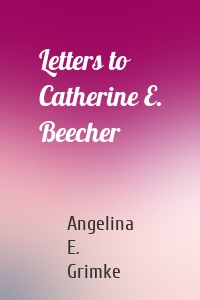 Letters to Catherine E. Beecher