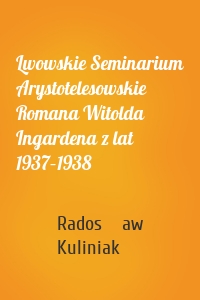 Lwowskie Seminarium Arystotelesowskie Romana Witolda Ingardena z lat 1937–1938