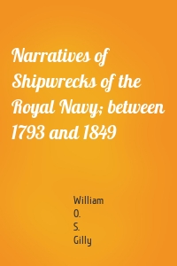 Narratives of Shipwrecks of the Royal Navy; between 1793 and 1849