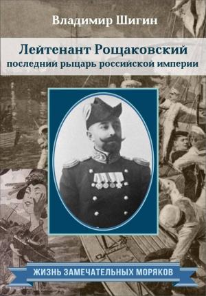Обложка книги «Лейтенант Рощаковский – последний рыцарь российской империи» — Владимир Шигин