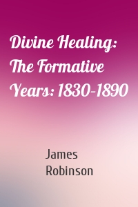 Divine Healing: The Formative Years: 1830–1890