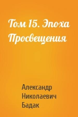 Обложка книги «Том 15. Эпоха Просвещения» — Александр Николаевич Бадак