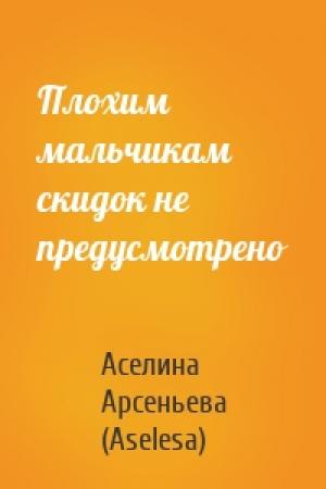 Обложка книги «Плохим мальчикам скидок не предусмотрено» — Аселина Арсеньева (Aselesa)