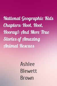 National Geographic Kids Chapters: Hoot, Hoot, Hooray!: And More True Stories of Amazing Animal Rescues