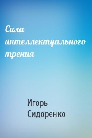 Обложка книги «Сила интеллектуального трения» — Игорь Сидоренко