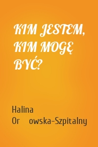 KIM JESTEM, KIM MOGĘ BYĆ?