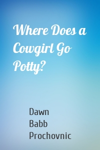 Where Does a Cowgirl Go Potty?