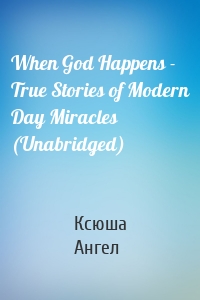 When God Happens - True Stories of Modern Day Miracles (Unabridged)