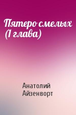 Обложка книги «Пятеро смелых (1 глава)» — Анатолий Айзенворт