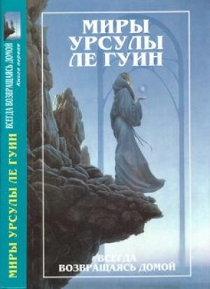 Обложка книги «Миры Урсулы ле Гуин. Том 7. Всегда возвращаясь домой. Книга 1» — Урсула Ле Гуин