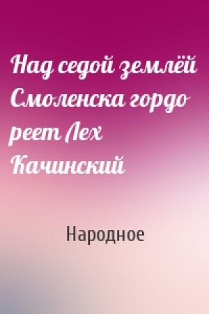 Обложка книги «Над седой землёй Смоленска гордо реет Лех Качинский» — Народное