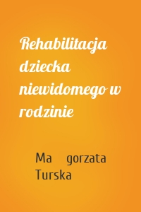 Rehabilitacja dziecka niewidomego w rodzinie