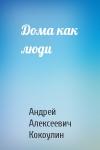 Андрей Кокоулин - Дома как люди