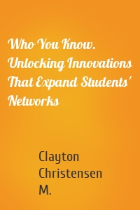 Who You Know. Unlocking Innovations That Expand Students' Networks