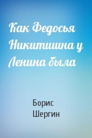 Обложка книги «Как Федосья Никитишна у Ленина была» — Борис Шергин