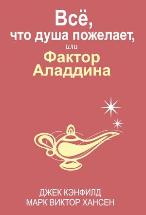 Обложка книги «Всё, что душа пожелает, или Фактор Аладдина» — Джек Кэнфилд, Марк Виктор Хансен