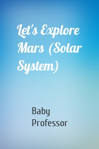 Let's Explore Mars (Solar System)