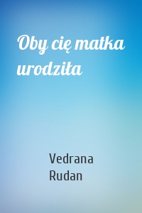 Oby cię matka urodziła